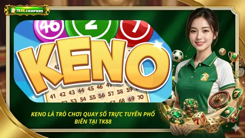 Keno là trò chơi quay số trực tuyến phổ biến tại TK88