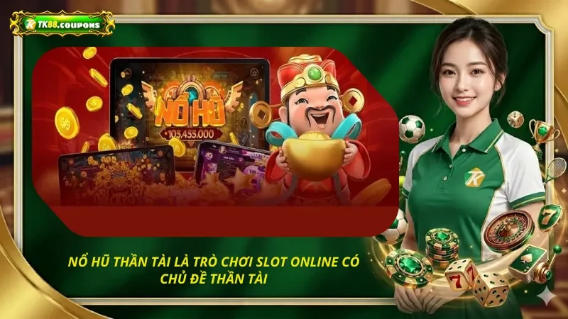 Nổ hũ thần tài là trò chơi slot online có chủ đề Thần Tài