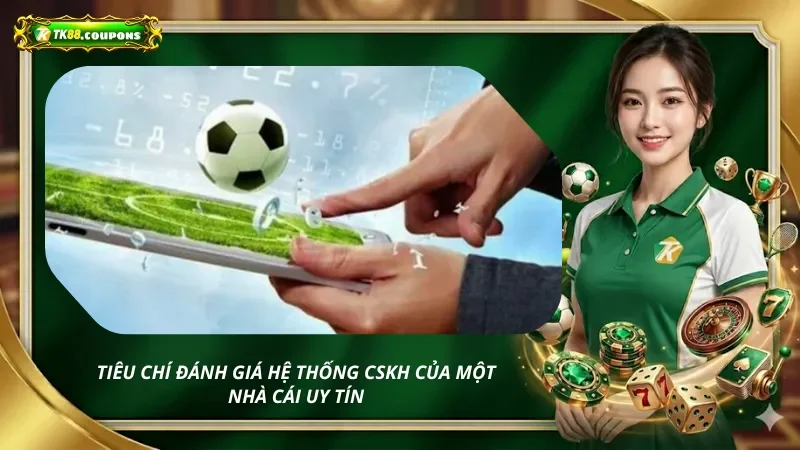 Tiêu chí đánh giá hệ thống CSKH của một nhà cái uy tín