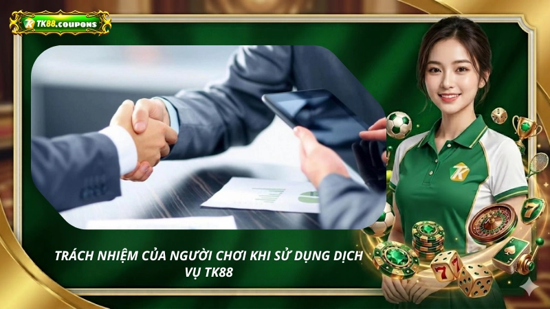 Trách nhiệm của người chơi khi sử dụng dịch vụ TK88